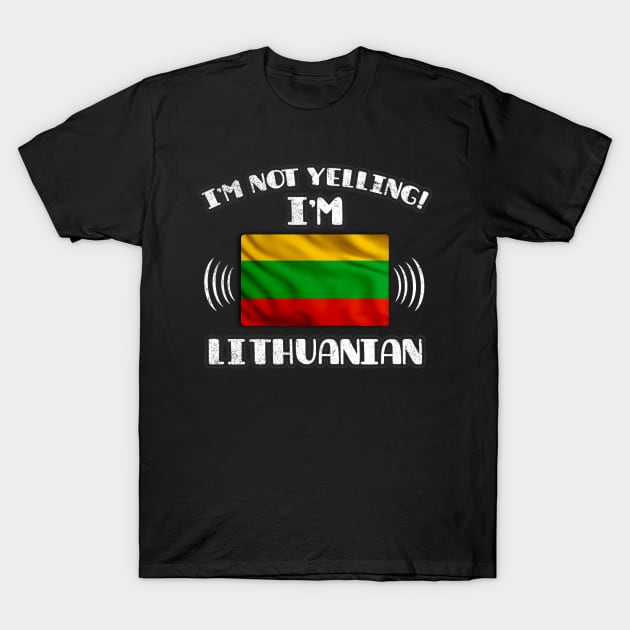 I'm Not Yelling I'm Lithuanian - Gift for Lithuanian With Roots From Lithuania T-Shirt by Country Flags